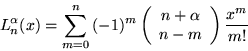 \begin{displaymath}
L_n^\alpha(x)=\sum_{m=0}^n\,(-1)^m\left(
\begin{array}
{c}
n+\alpha\\ n-m\end{array}\right)\frac{x^m}{m!} \end{displaymath}