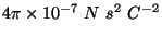 $4\pi\times 10^{-7} \ N\ s^2\ C^{-2}$
