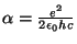 $\alpha={e^2\over 2\epsilon_0h c}$