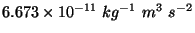 $6.673\times 10^{-11}\ kg^{-1}\ m^3\ s^{-2}$