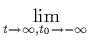 $\displaystyle \lim_{t \rightarrow\infty,t_0 \rightarrow-\infty}^{}$