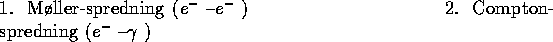 \begin{figure}
1. M{\o}ller-spredning (\mbox{$e^-$ }--\mbox{$e^-$ }) \hspace*{4...
.... Compton-spredning (\mbox{$e^-$ }--\mbox{$\gamma$ }) \vspace*{4cm}
\end{figure}