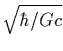 $\displaystyle \sqrt{\hbar/Gc}$