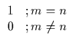 $\displaystyle \begin{array}{ll}
1 &; m=n\\ 0 &; m\neq n \end{array}$