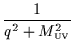 $\displaystyle {\frac{1}{q^2+M_{\scriptscriptstyle\rm UV}^2}}$