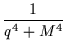 $\displaystyle {\frac{1}{q^4+M^4}}$