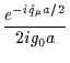 $\displaystyle {\frac{e^{-i\hat{q}_{\mu}a/2}}{2ig_0a}}$